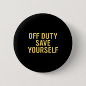 Off Duty Save Yourself Funny Humorous Quote  Button (Vorderseite)
