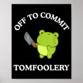 Off To Commit Tomfoolery Funny Saying Sarcastic Ad Poster (Vorne)