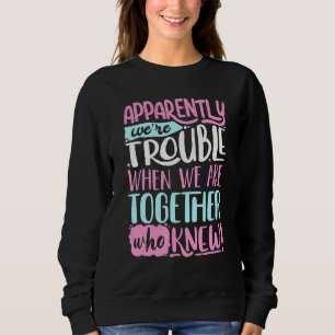 Offenbar waren Probleme, wenn wir zusammen sind Sweatshirt