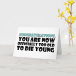 Officially Too Old To Die Young, Funny Birthday Karte<br><div class="desc">Congratulations you are now officially too old to die young</div>