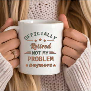Offiziell im Ruhestand, nicht mehr mein Problem Tasse