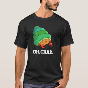 Oh Crab Funny Crab Phrase Pun Dark BG T-Shirt