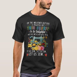 Oh, das Wetter draußen ist beängstigend T-Shirt