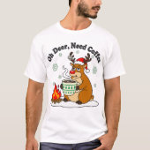 Oh Deer braucht Kaffee Funny Holiday Art T-Shirt (Vorderseite)