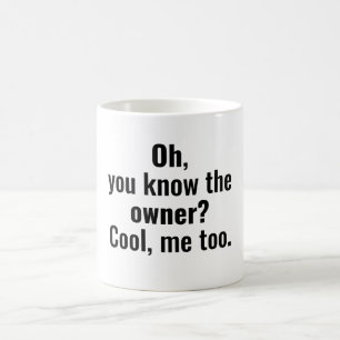 Oh, du kennst den Besitzer? cool, auch ich. Kaffeetasse