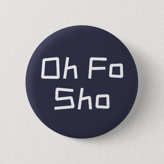 Oh Fo Sho Spaß Slang Button (Vorderseite)