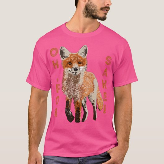 Oh For Fox Sake T-Shirt (Vorderseite)