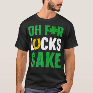 Oh For Lucks Sake St. Patricks Day Irland Green Fe T-Shirt