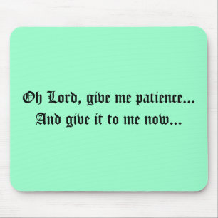 Oh geben Lord, mir Geduld… und geben ihm zu mir  Mousepad