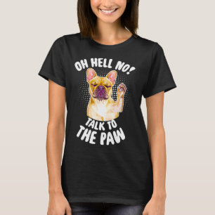 Oh Hell keine Rede mit der Paw Verlassen mir Anti  T-Shirt