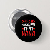 Oh Honey, That I Am Nana Funny Grandma Mother's Da Button (Vorne & Hinten)
