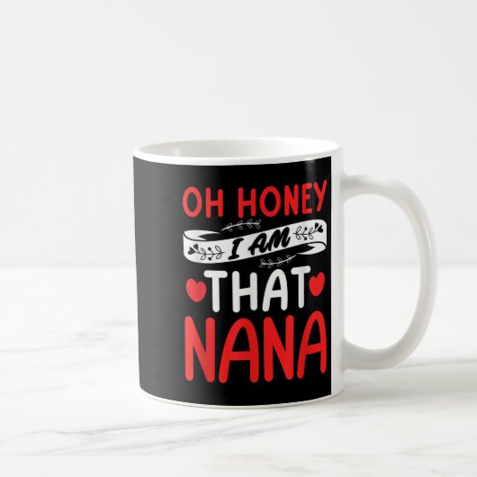 Oh Honey, That I Am Nana Funny Grandma Mother's Da Kaffeetasse (Rechts)