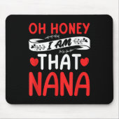 Oh Honey, That I Am Nana Funny Grandma Mother's Da Mousepad (Vorne)