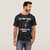 Oh I Don't Drink Just Drugs For Me Thanks T-Shirt (Vorne ganz)