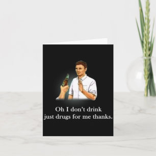 Oh ich trinke nicht, nur Drogen für mich danke Karte