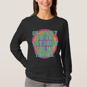 Oh, ich trinke nicht nur Drogen für mich, danke Ko T-Shirt