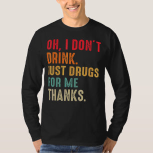 Oh, ich trinke nicht nur Drogen für mich, danke Ko T-Shirt