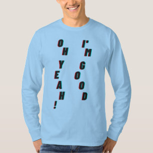 Oh ja! Ich bin gut T-Shirt
