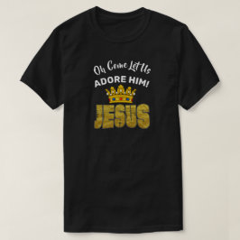 Oh, komm Lass uns Adore Ihn König Jesus T-Shirt