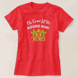 Oh, kommen Sie Lass uns Adore Ihn König Jesus T-Shirt