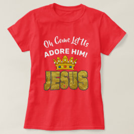 Oh, kommen Sie Lass uns Adore Ihn König Jesus T-Shirt