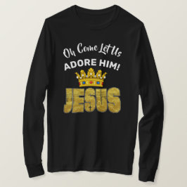 Oh, kommen Sie Lass uns Adore Ihn König Jesus T-Shirt