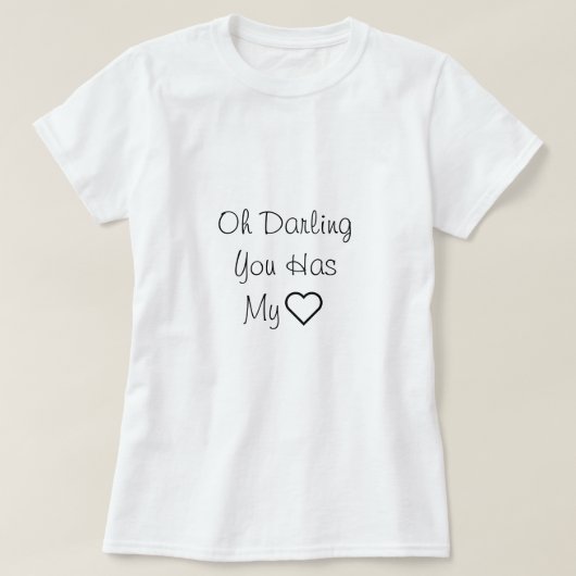 Oh, Liebling, Sie haben mein Herz, Liebe Zitat T-Shirt (Design vorne)