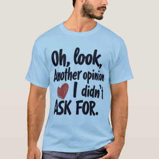Oh Look Another Opinion I Didn’t Ask For Quote T-Shirt