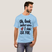 Oh Look Another Opinion I Didn’t Ask For Quote T-Shirt (Vorne ganz)