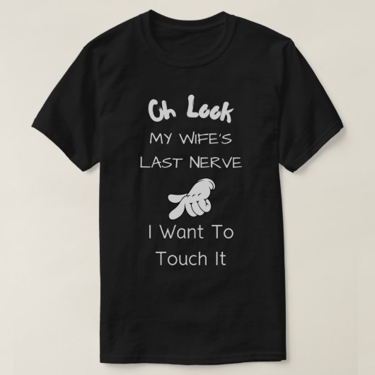 Oh Look My Wifes Last Nerve I Want To Touch It Ess T-Shirt (Design vorne)