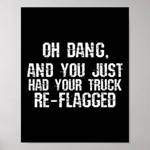 Oh Mann Und Du Hast Gerade Deinen LKW Neu Beflaggt Poster
