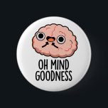 Oh Mind Goodness Funny Brain Pub Button<br><div class="desc">Oh Mind Goodness Funny Brain Pun hat ein niedliches Gehirn. Perfektes Pun-Geschenk für Familie und Freunde,  die niedlich anatomie Gehirnschwärme Liebe.</div>