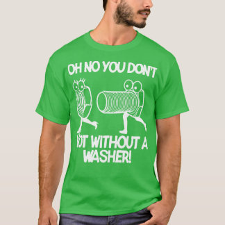 Oh nein, ohne einen Washer Mechanic Wrenc T-Shirt