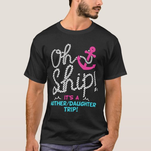 Oh Ship It'S A Mother Daughter Trip Cruise T-Shirt (Vorderseite)