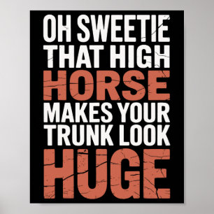 Oh, Sweetie, das hohe Pferd lässt Ihren Trunk auss Poster