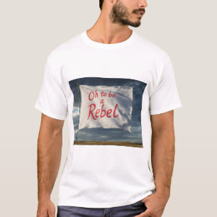 Oh, um ein Rebell zu sein T-Shirt