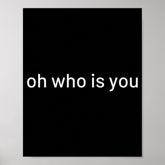 Oh Who Is You Funny Quote  Poster (Vorne)