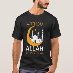 Ohne Allah bin ich nichts Ramadan Islamisch Muslim T-Shirt