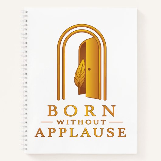 Ohne Applaus geboren Inspiratives Notizbuch (Vorderseite)