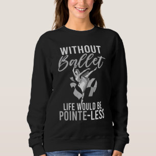 Ohne Ballett wäre das Leben ein Spitzentanz ohne B Sweatshirt