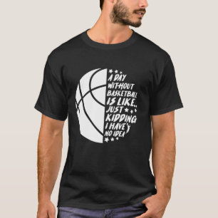 Ohne Basketball ist, als hätte ich keine Ahnung, l T-Shirt