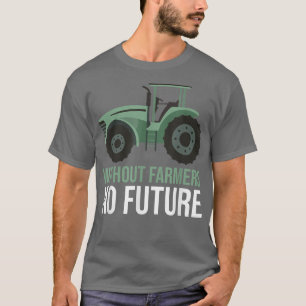 Ohne Bauer kein zukünftiger landwirtschaftlicher T T-Shirt