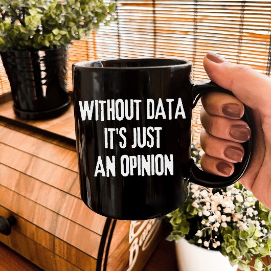 Ohne Daten ist es nur eine Meinung - Datenanalyst Kaffeetasse