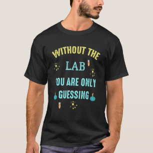 Ohne den Labrador raten Sie nur von Medizintechnik T-Shirt