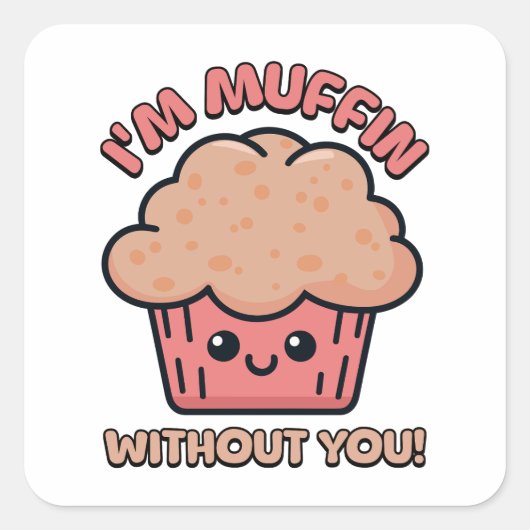 Ohne dich bin ich Muffin! Niedlich Muffin Pun Quadratischer Aufkleber (Vorderseite)