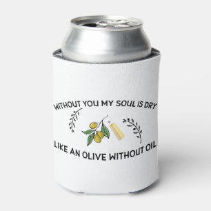 Ohne dich ist Soul trocken wie ein Olivenöl ohne Ö Dosenkühler