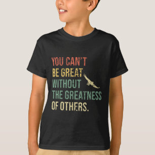 Ohne die Größe anderer kannst du nicht groß sein T-Shirt