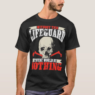 Ohne diesen Rettungsschwimmer gäbe es nichts T-Shirt