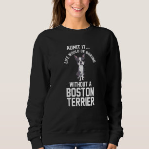 Ohne eine Boston-Terrier wäre das Leben langweilig Sweatshirt