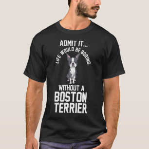 Ohne eine Boston-Terrier wäre das Leben langweilig T-Shirt